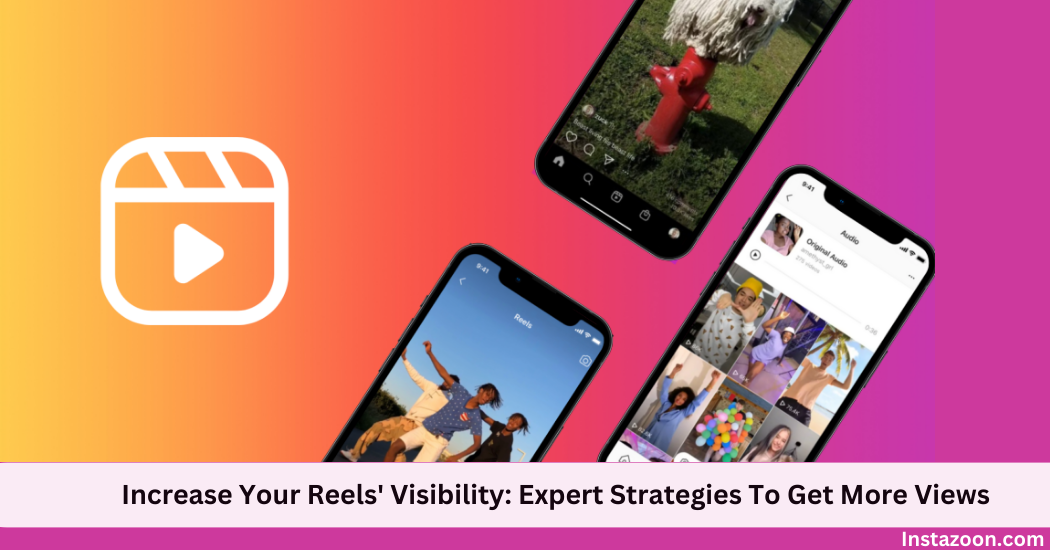 Increase Your Reels’ Visibility: 3+ Expert Strategies To Get More Views