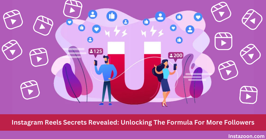 Instagram Reels Secrets Revealed: Unlocking The Formula For More Followers
