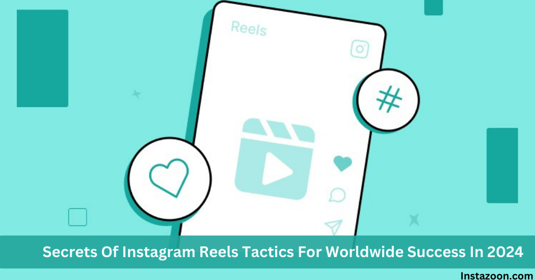 Secrets Of Instagram Reels Superstars: Winning Tactics For Worldwide Success In 2024